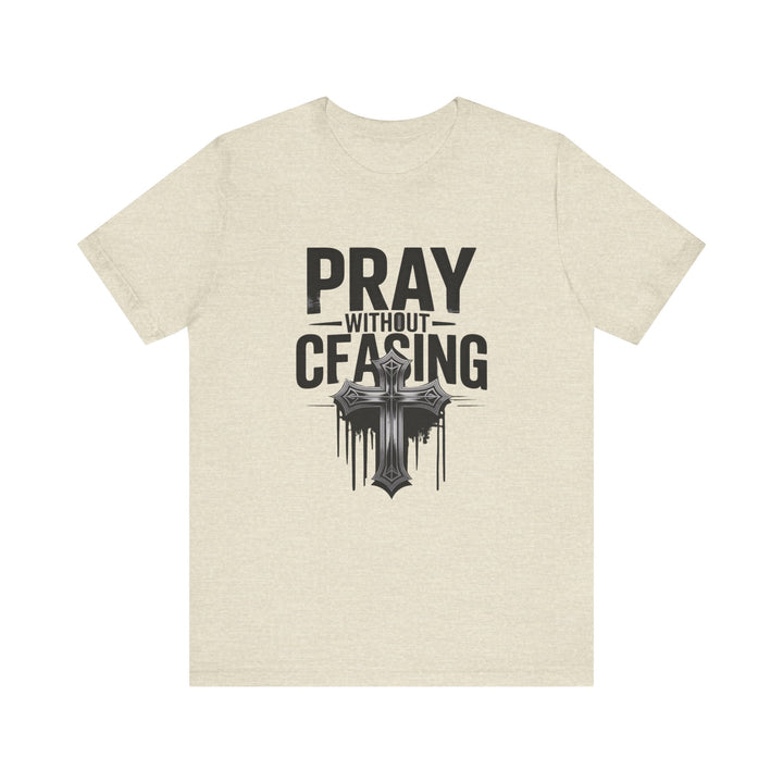 Pray Without Ceasing Tee, Inspirational Shirt, Faith-Based Apparel, Christian Gift, Everyday Wear, Motivational Top