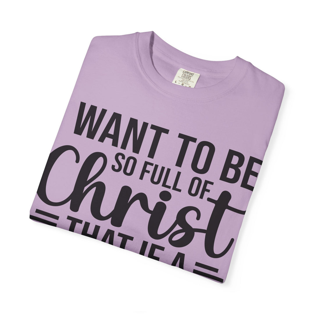 I Want to Be So Full of Christ - T-Shirt