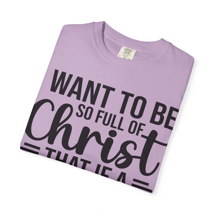 I Want to Be So Full of Christ - T-Shirt