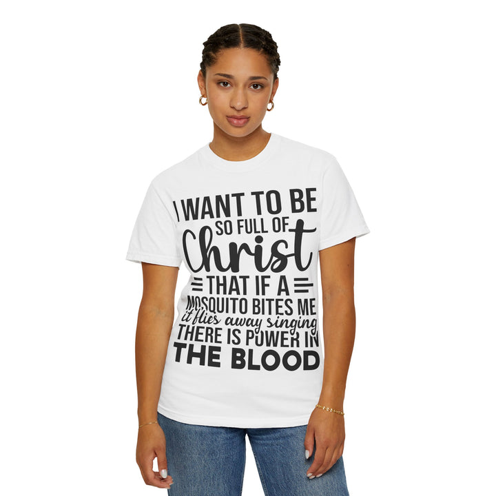 I Want to Be So Full of Christ - T-Shirt