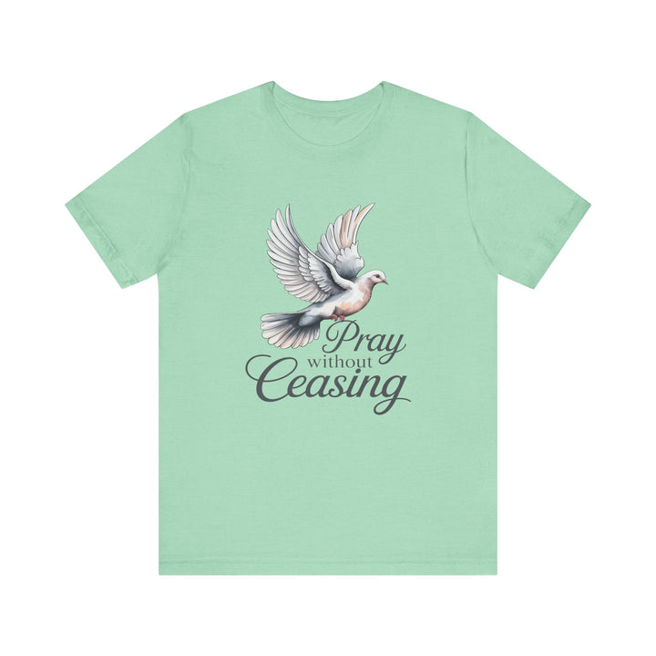 Pray Without Ceasing T-Shirt, Spiritual Tee for Faithful Wear, Inspirational Gift for Christians, Religious Apparel, Everyday Comfort