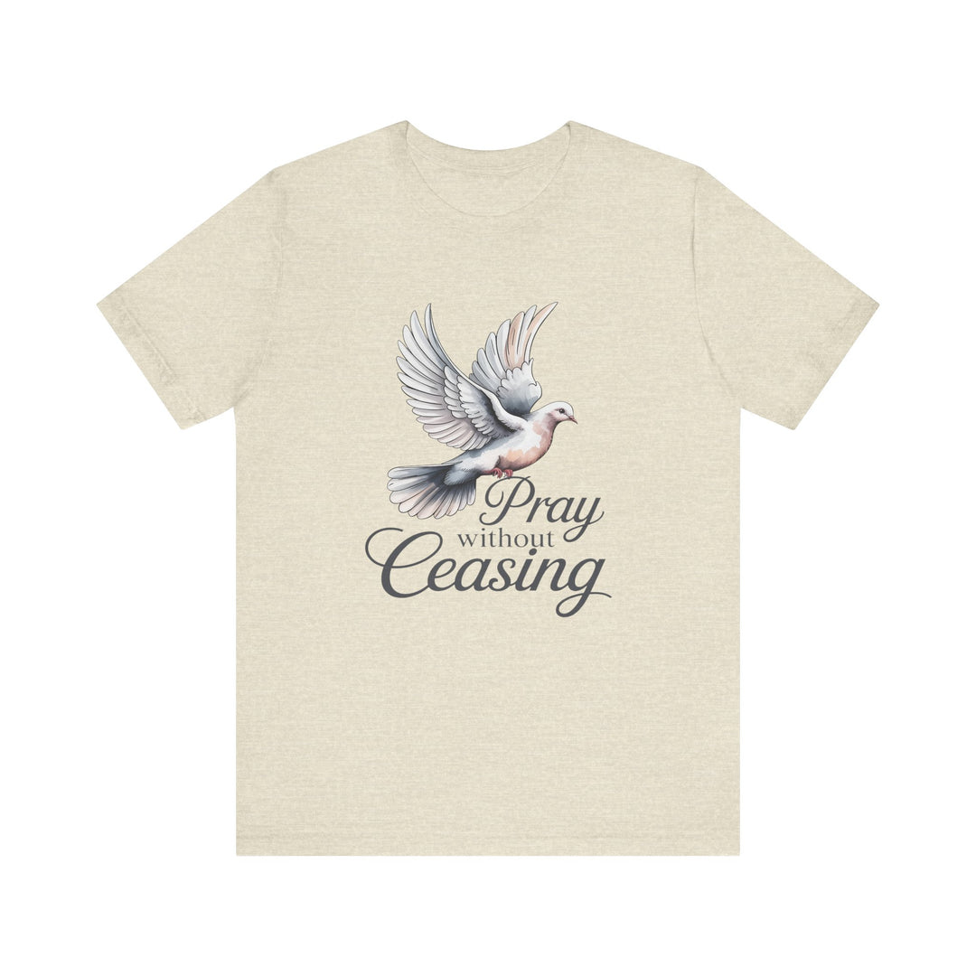Pray Without Ceasing T-Shirt, Spiritual Tee for Faithful Wear, Inspirational Gift for Christians, Religious Apparel, Everyday Comfort