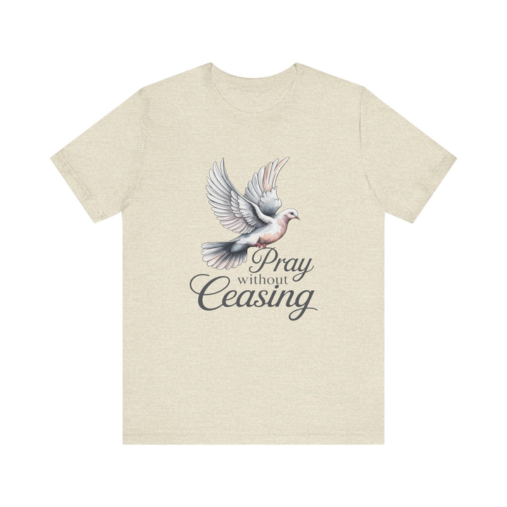 Pray Without Ceasing T-Shirt, Spiritual Tee for Faithful Wear, Inspirational Gift for Christians, Religious Apparel, Everyday Comfort