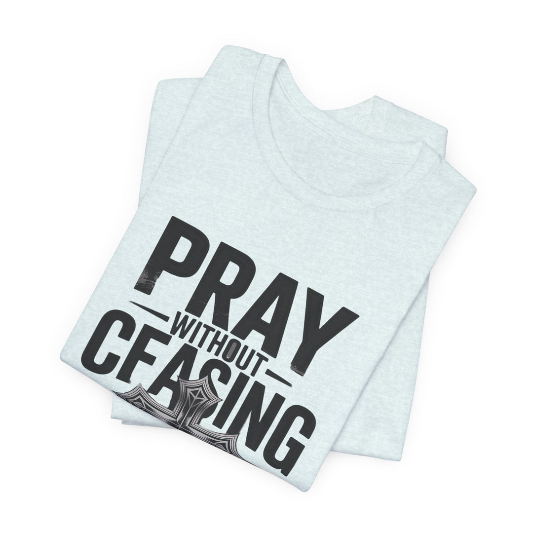 Pray Without Ceasing Tee, Inspirational Shirt, Faith-Based Apparel, Christian Gift, Everyday Wear, Motivational Top