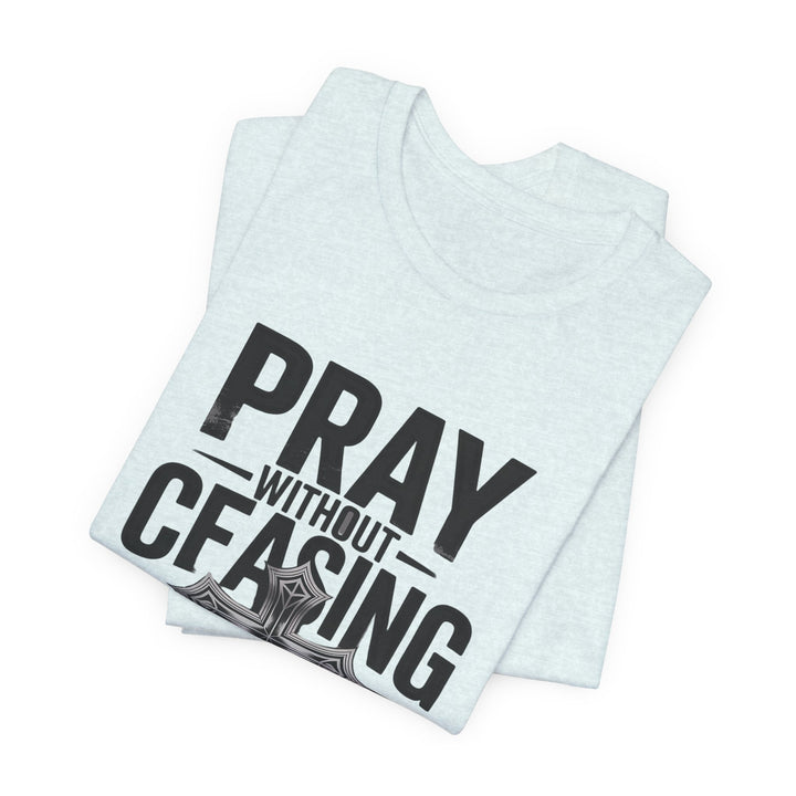 Pray Without Ceasing Tee, Inspirational Shirt, Faith-Based Apparel, Christian Gift, Everyday Wear, Motivational Top