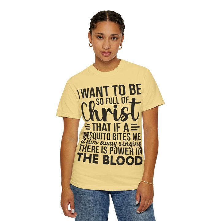I Want to Be So Full of Christ - T-Shirt